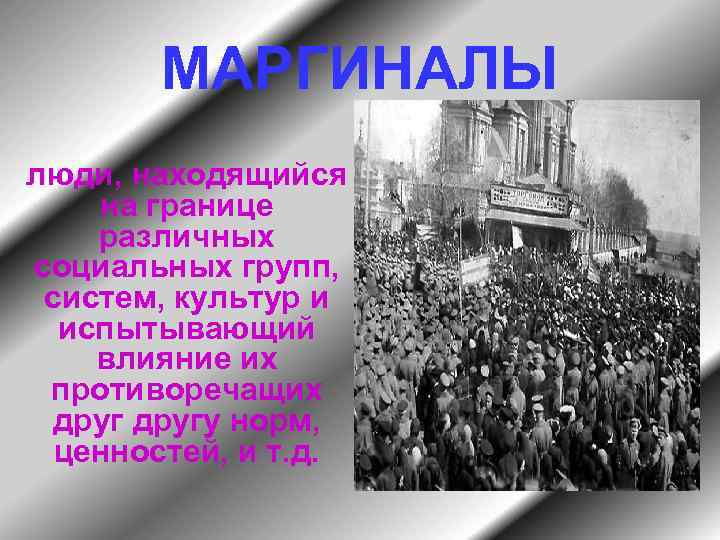 МАРГИНАЛЫ люди, находящийся на границе различных социальных групп, систем, культур и испытывающий влияние их