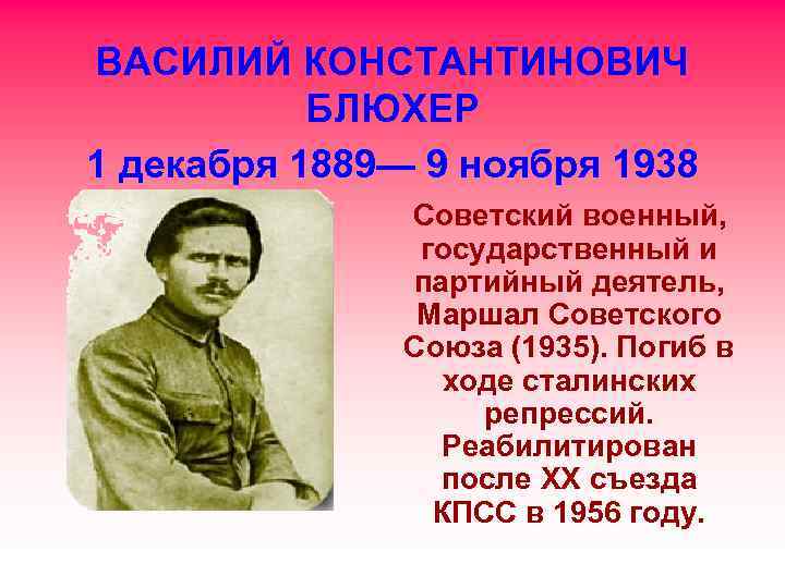 ВАСИЛИЙ КОНСТАНТИНОВИЧ БЛЮХЕР 1 декабря 1889— 9 ноября 1938 Советский военный, государственный и партийный