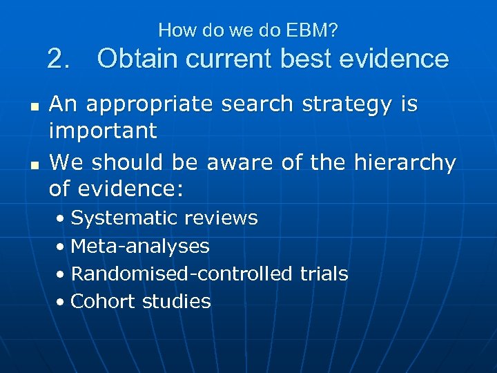 How do we do EBM? 2. Obtain current best evidence n n An appropriate