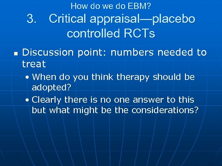 How do we do EBM? 3. Critical appraisal—placebo controlled RCTs n Discussion point: numbers