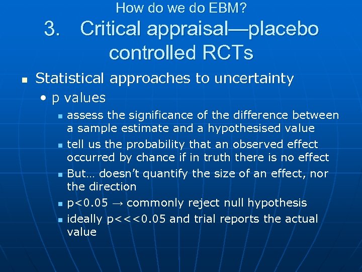 How do we do EBM? 3. Critical appraisal—placebo controlled RCTs n Statistical approaches to