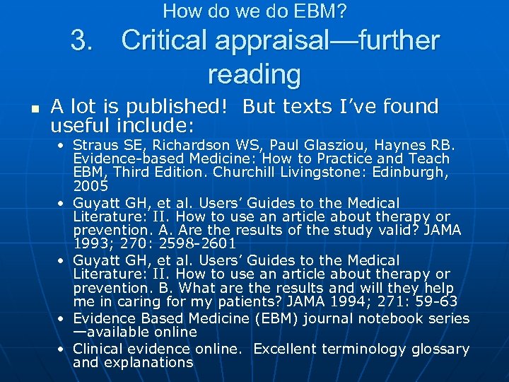How do we do EBM? 3. Critical appraisal—further reading n A lot is published!