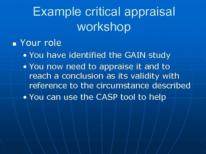 Example critical appraisal workshop n Your role • You have identified the GAIN study