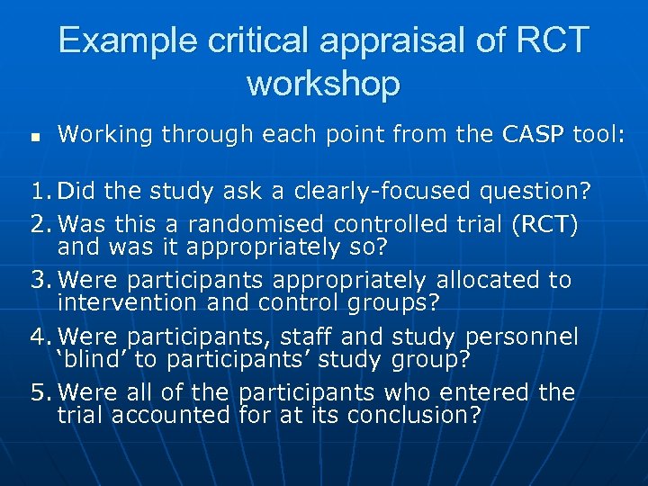 Example critical appraisal of RCT workshop n Working through each point from the CASP