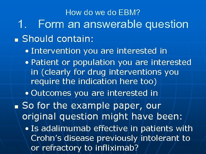 How do we do EBM? 1. Form an answerable question n Should contain: •