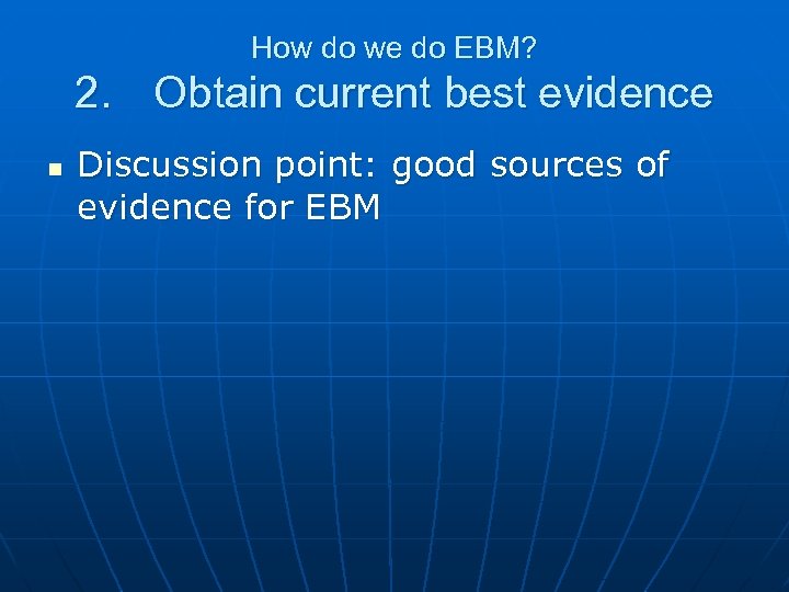 How do we do EBM? 2. Obtain current best evidence n Discussion point: good