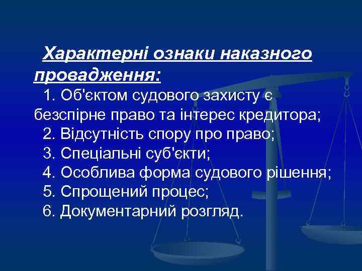 Характерні ознаки наказного провадження: 1. Об'єктом судового захисту є безспірне право та інтерес кредитора;