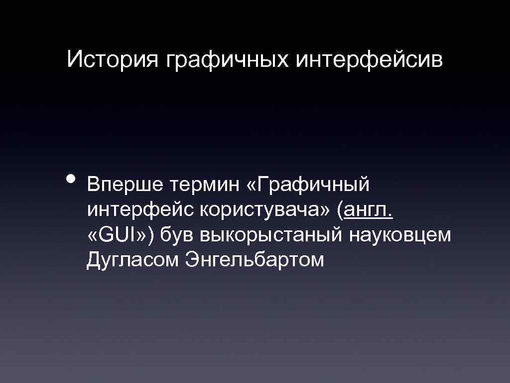 История графичных интерфейсив • Вперше термин «Графичный интерфейс користувача» (англ. «GUI» ) був выкорыстаный
