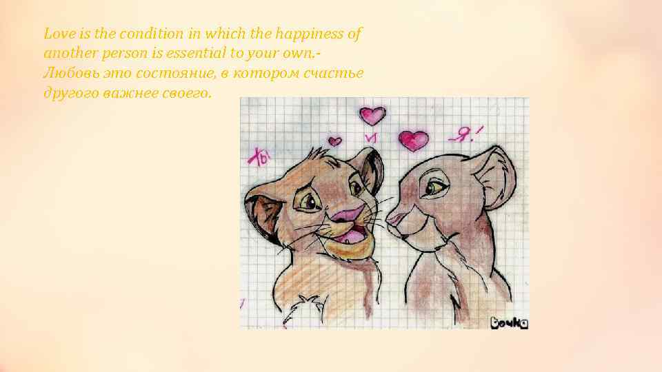 Love is the condition in which the happiness of another person is essential to