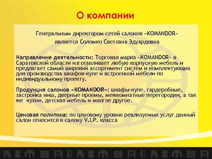 О компании Генеральным директором сетей салонов «KOMANDOR» является Соломко Светлана Эдуардовна Направление деятельности: Торговая