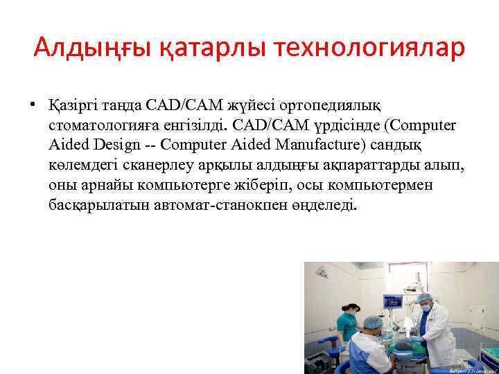 Алдыңғы қатарлы технологиялар • Қазіргі таңда CAD/CAM жүйесі ортопедиялық стоматологияға енгізілді. CAD/CAM үрдісінде (Computer