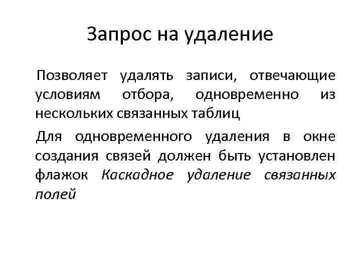 Запрос на удаление Позволяет удалять записи, отвечающие условиям отбора, одновременно из нескольких связанных таблиц