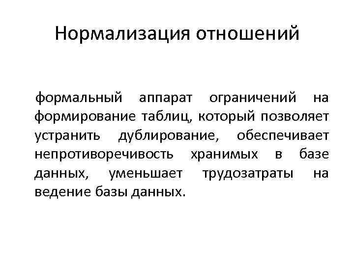 Нормализация отношений формальный аппарат ограничений на формирование таблиц, который позволяет устранить дублирование, обеспечивает непротиворечивость
