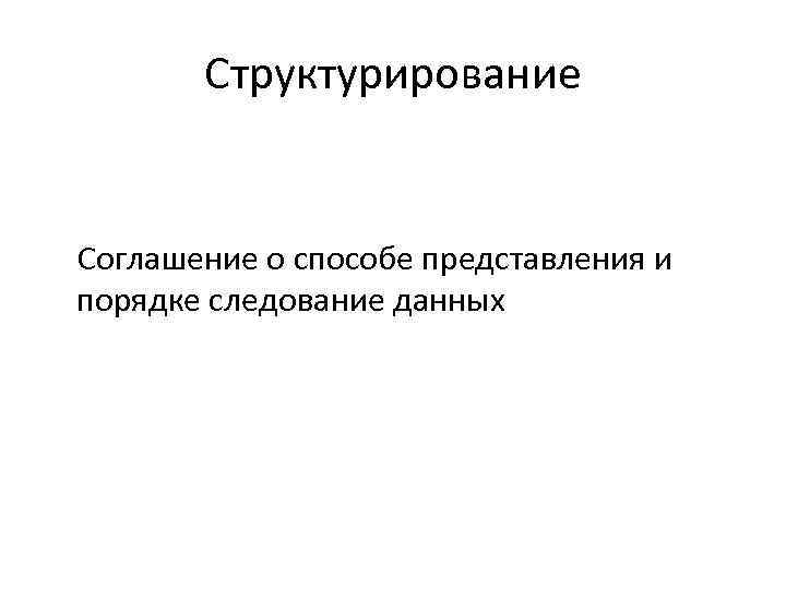 Структурирование Соглашение о способе представления и порядке следование данных 