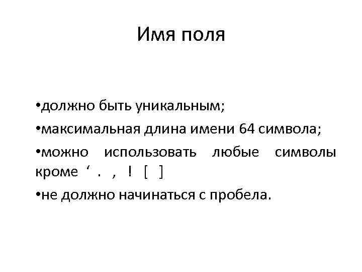 Имя поля • должно быть уникальным; • максимальная длина имени 64 символа; • можно