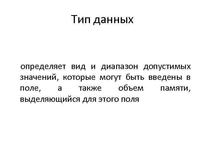 Тип данных определяет вид и диапазон допустимых значений, которые могут быть введены в поле,