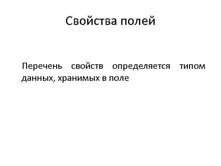 Свойства полей Перечень свойств определяется типом данных, хранимых в поле 