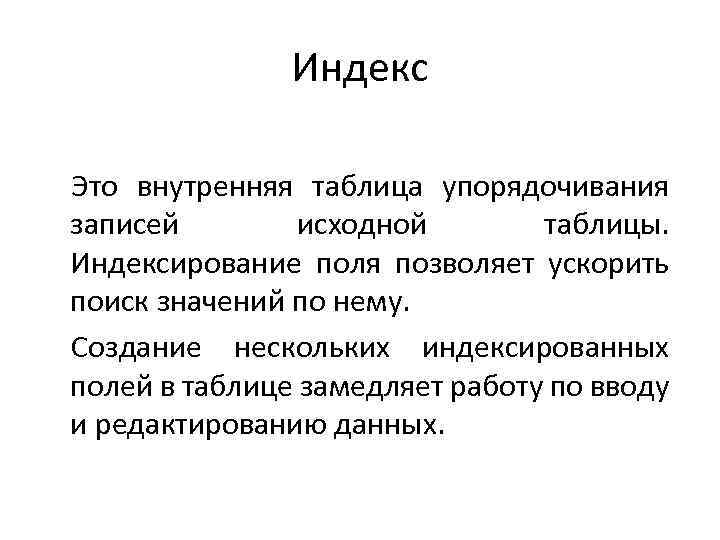 Индекс Это внутренняя таблица упорядочивания записей исходной таблицы. Индексирование поля позволяет ускорить поиск значений