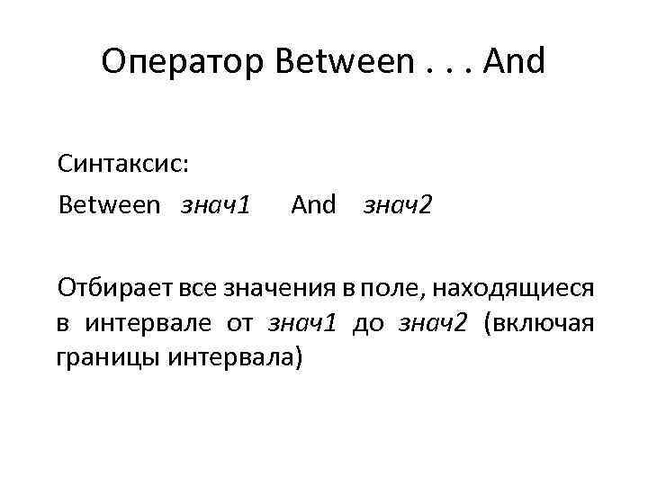 Оператор Between. . . And Синтаксис: Between знач1 And знач2 Отбирает все значения в