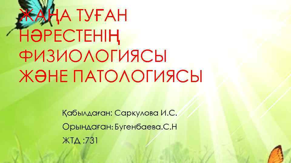 ЖАҢА ТУҒАН НӘРЕСТЕНІҢ ФИЗИОЛОГИЯСЫ ЖӘНЕ ПАТОЛОГИЯСЫ Қабылдаған: Cаркулова И. С. Орындаған: Бугенбаева. С. Н