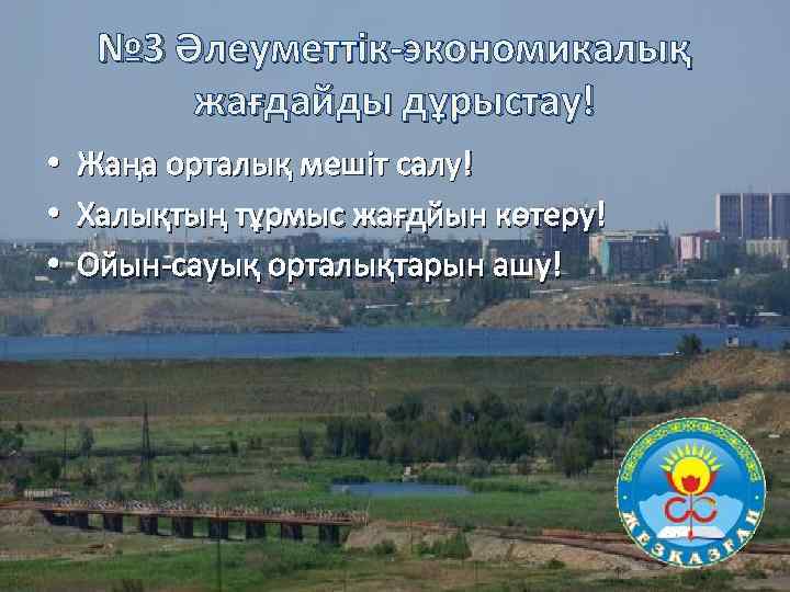 № 3 Әлеуметтік-экономикалық жағдайды дұрыстау! • • • Жаңа орталық мешіт салу! Халықтың тұрмыс