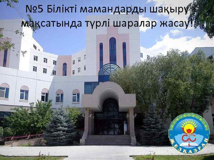 № 5 Білікті мамандарды шақыру мақсатында түрлі шаралар жасау! 