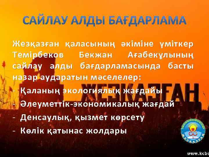 Жезқазған қаласының әкіміне үміткер Темірбеков Бекжан Ағабекұлының сайлау алды бағдарламасында басты назар аударатын мәселелер: