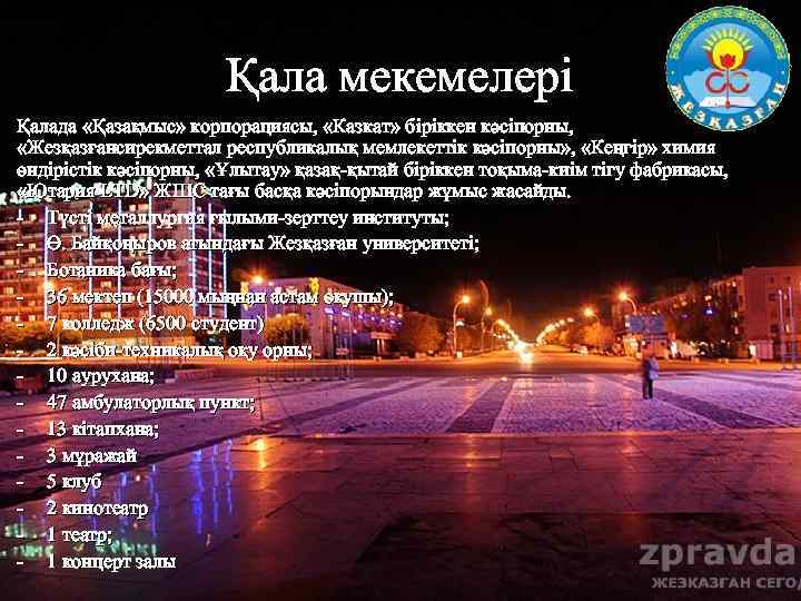 Қала мекемелері Қалада «Қазақмыс» корпорациясы, «Казкат» біріккен кәсіпорны, «Жезқазғансирекметтал республикалық мемлекеттік кәсіпорны» , «Кеңгір»