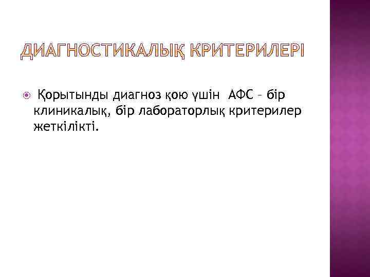  Қорытынды диагноз қою үшін АФС – бір клиникалық, бір лабораторлық критерилер жеткілікті. 