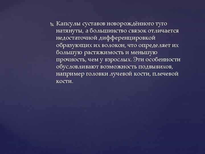  Капсулы суставов новорождённого туго натянуты, а большинство связок отличается недостаточной дифференцировкой образующих их