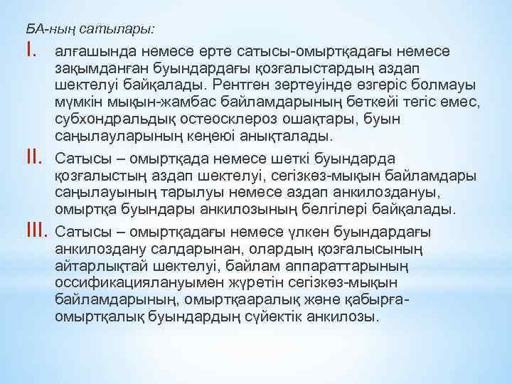 БА-ның сатылары: I. II. III. алғашында немесе ерте сатысы-омыртқадағы немесе зақымданған буындардағы қозғалыстардың аздап