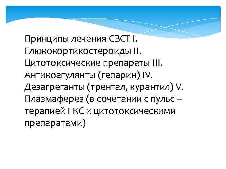 Принципы лечения СЗСТ I. Глюкокортикостероиды II. Цитотоксические препараты III. Антикоагулянты (гепарин) IV. Дезагреганты (трентал,