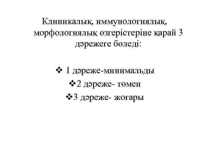 Клиникалық, иммунологиялық, морфологиялық өзгерістеріне қарай 3 дәрежеге бөледі: v 1 дәреже-минимальды v 2 дәреже-