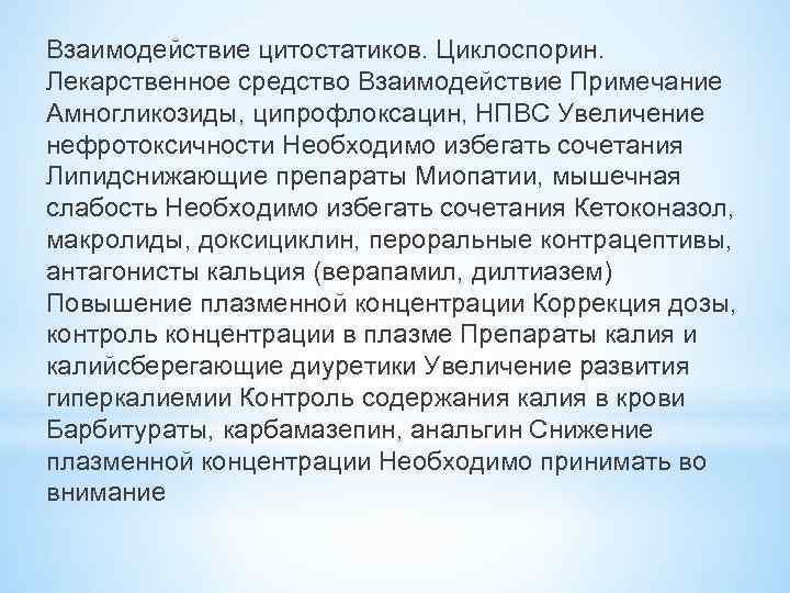 Взаимодействие цитостатиков. Циклоспорин. Лекарственное средство Взаимодействие Примечание Амногликозиды, ципрофлоксацин, НПВС Увеличение нефротоксичности Необходимо избегать