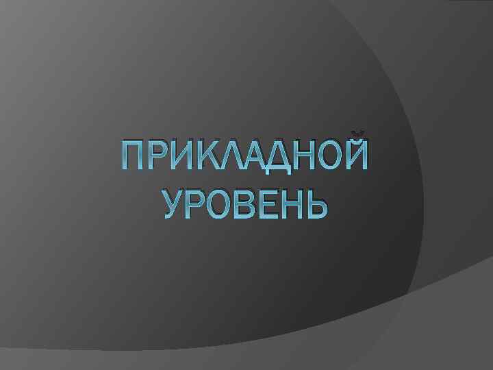 ПРИКЛАДНОЙ УРОВЕНЬ 