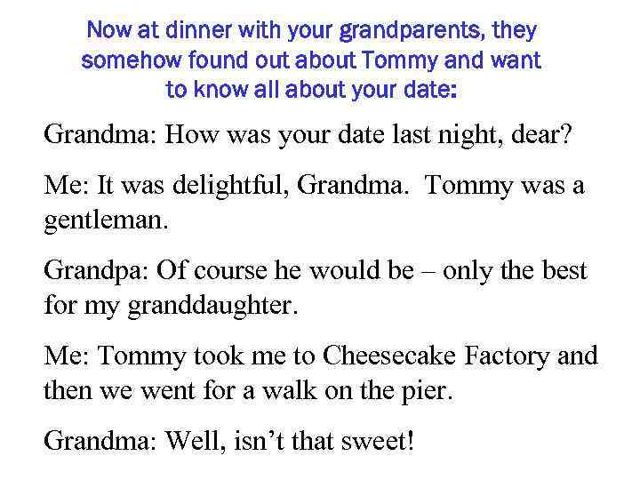 Now at dinner with your grandparents, they somehow found out about Tommy and want