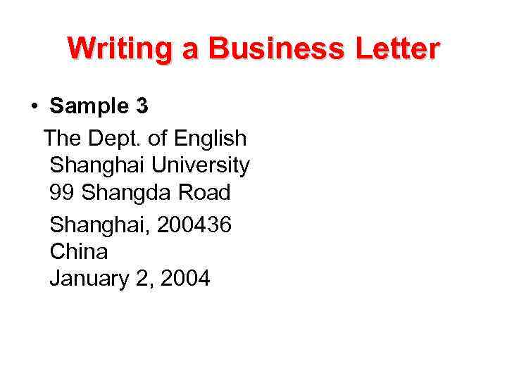 Writing a Business Letter • Sample 3 The Dept. of English Shanghai University 99