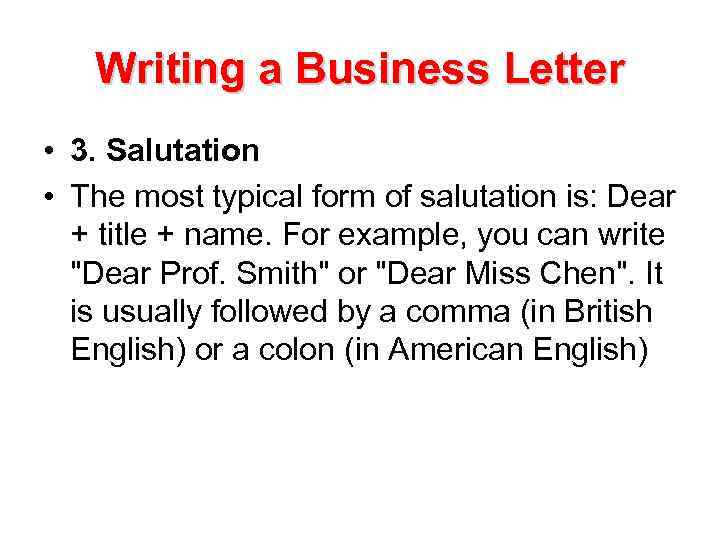 Writing a Business Letter • 3. Salutation • The most typical form of salutation