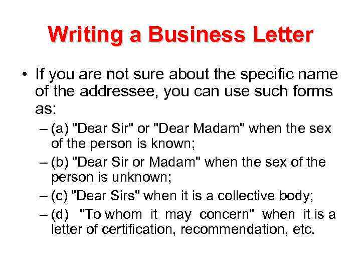 Writing a Business Letter • If you are not sure about the specific name