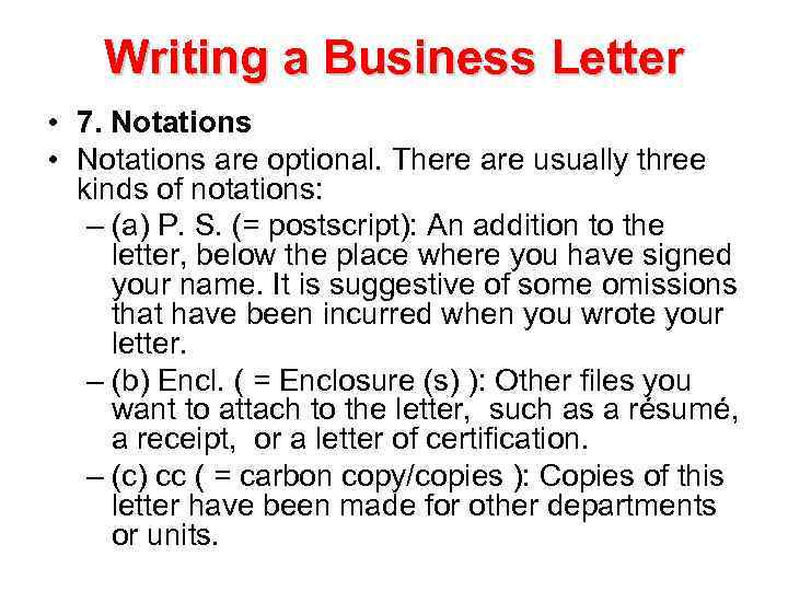 Writing a Business Letter • 7. Notations • Notations are optional. There are usually