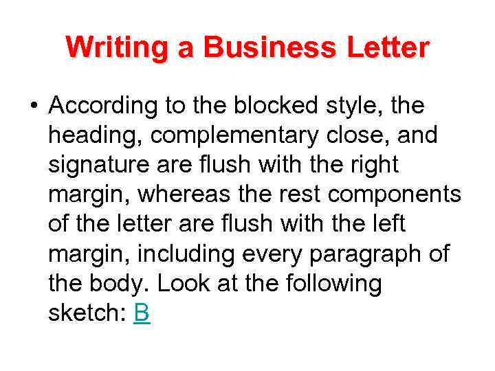 Writing a Business Letter • According to the blocked style, the heading, complementary close,