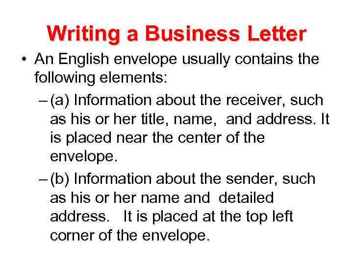 Writing a Business Letter • An English envelope usually contains the following elements: –