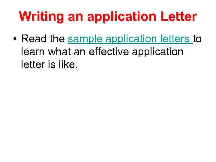 Writing an application Letter • Read the sample application letters to learn what an