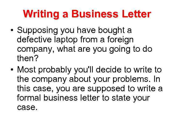 Writing a Business Letter • Supposing you have bought a defective laptop from a