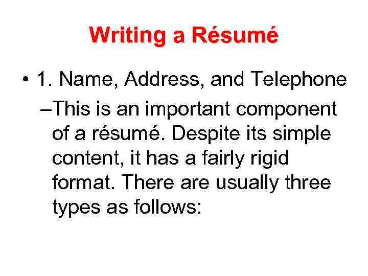 Writing a Résumé • 1. Name, Address, and Telephone –This is an important component