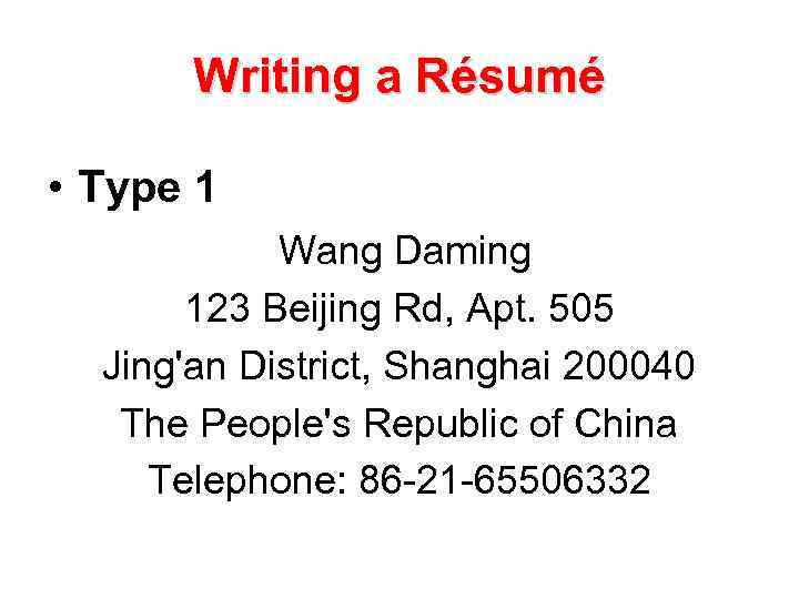 Writing a Résumé • Type 1 Wang Daming 123 Beijing Rd, Apt. 505 Jing'an