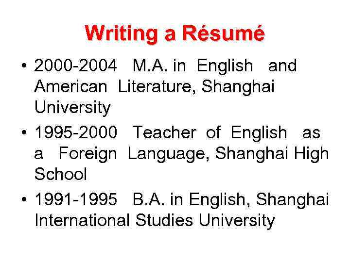 Writing a Résumé • 2000 -2004 M. A. in English and American Literature, Shanghai