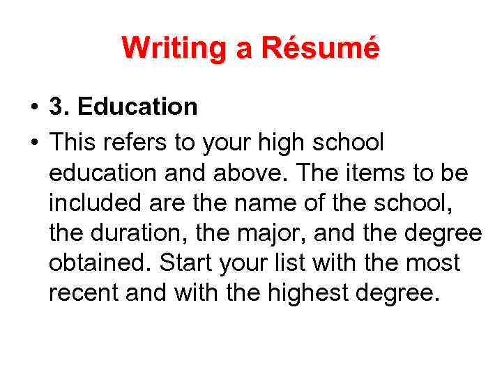 Writing a Résumé • 3. Education • This refers to your high school education