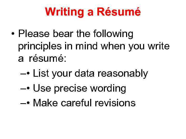 Writing a Résumé • Please bear the following principles in mind when you write