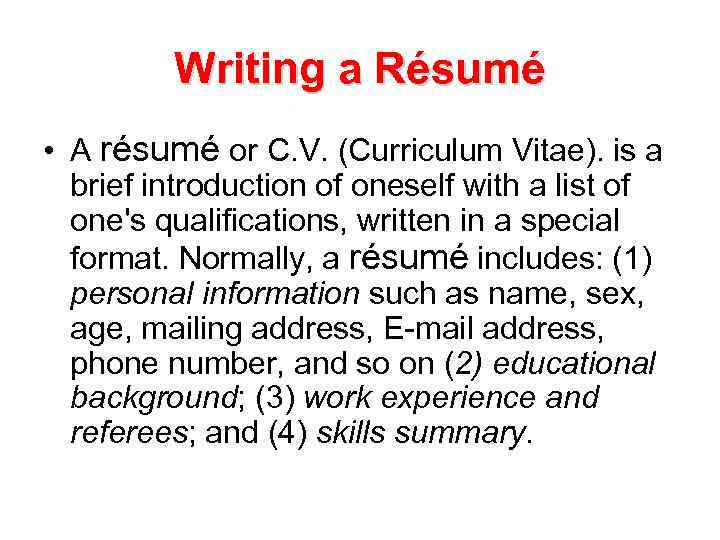 Writing a Résumé • A résumé or C. V. (Curriculum Vitae). is a brief